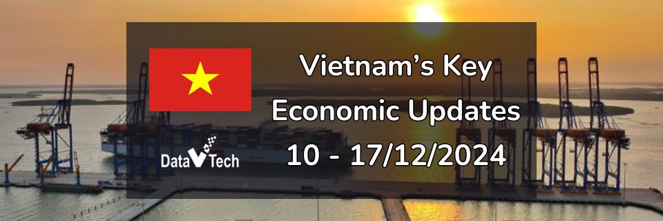 Vietnam’s Key Economic Updates 10 - 17.12.2024 _ Data V Tech