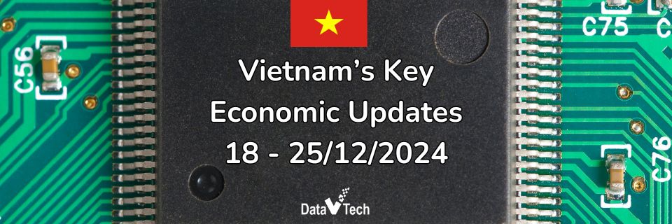 Vietnam’s Key Economic Updates 18-25.12.2024 _ Data V Tech